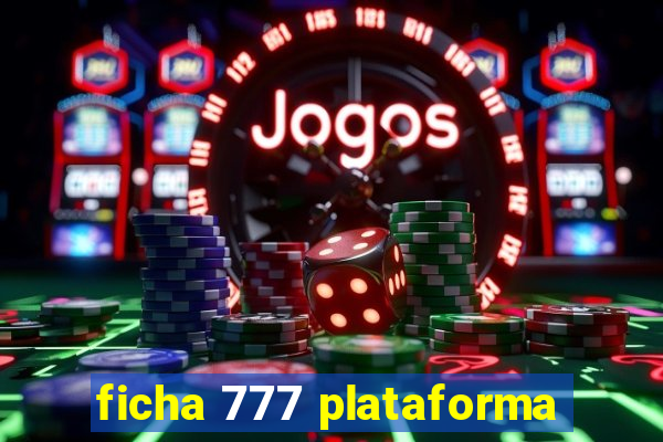 ficha 777 plataforma